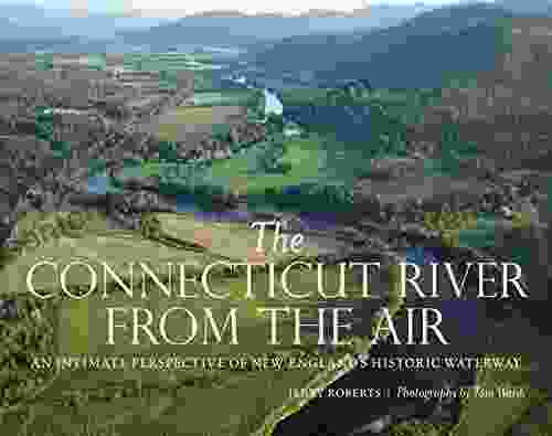 The Connecticut River From The Air: An Intimate Perspective Of New England S Historic Waterway