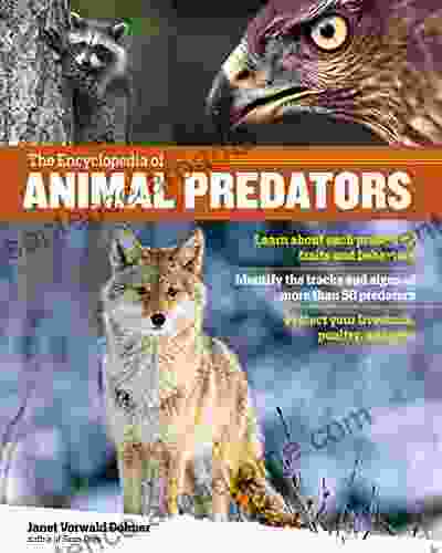 The Encyclopedia of Animal Predators: Learn about Each Predator s Traits and Behaviors Identify the Tracks and Signs of More Than 50 Predators Protect Your Livestock Poultry and Pets