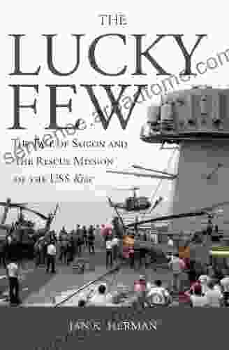 The Lucky Few: The Fall Of Saigon And The Rescue Mission Of The USS Kirk