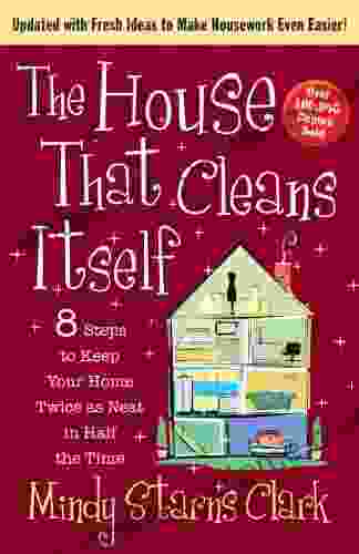 The House That Cleans Itself: 8 Steps To Keep Your Home Twice As Neat In Half The Time