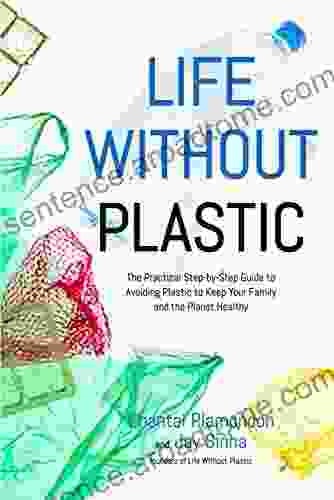 Life Without Plastic: The Practical Step by Step Guide to Avoiding Plastic to Keep Your Family and the Planet Healthy