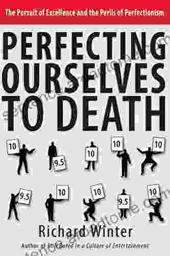 Perfecting Ourselves to Death: The Pursuit of Excellence and the Perils of Perfectionism