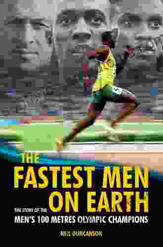 The Fastest Men on Earth: The Story of the Men s 100 Metre Champions