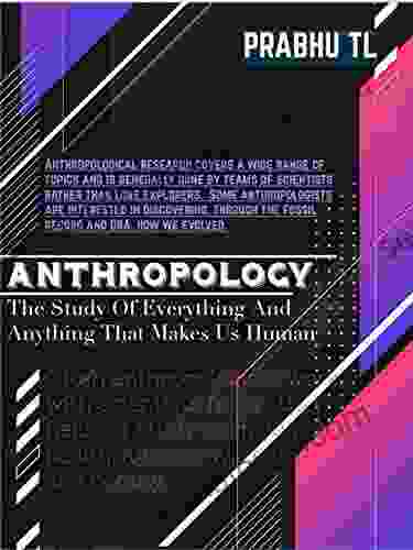 ANTHROPOLOGY: The Study Of Everything And Anything That Makes Us Human