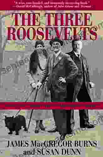 The Three Roosevelts: Patrician Leaders Who Transformed America