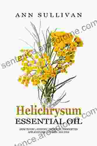 Helichrysum Essential Oil: Uses Studies Benefits Applications Recipes (Wellness Research 9)