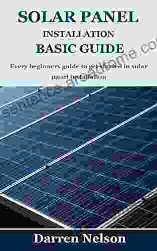 SOLAR PANEL INSTALLATION BASIC GUIDE: Every Beginners Guide To Get Started In Solar Panel Installation