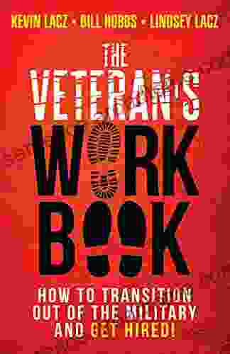 The Veteran S WORK Book: How To Transition Out Of The Military And Get Hired (The WORK 4)