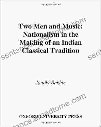 Two Men and Music: Nationalism in the Making of an Indian Classical Tradition: Nationalism and the Making of an Indian Classical Tradition