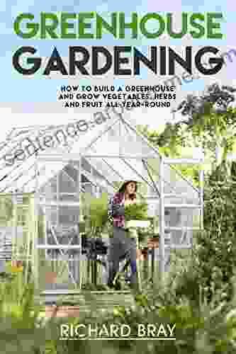 Greenhouse Gardening: A Beginner S Guide On Building A Greenhouse And Growing Vegetables Herbs And Fruit All Year Round (Urban Homesteading 3)