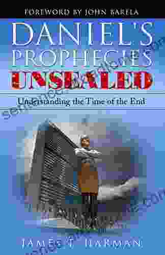 Daniel s Prophecies Unsealed: Understanding the Time of the End