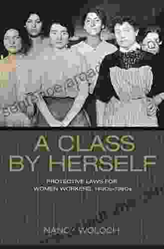 A Class by Herself: Protective Laws for Women Workers 1890s 1990s (Politics and Society in Modern America 113)