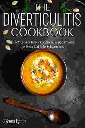 The Diverticulitis Cookbook: Delicious Vegetarian Recipes To Support Your Gut Flora And Fight Inflammation