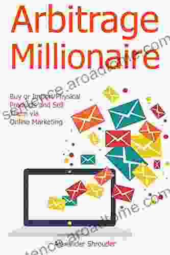 ARBITRAGE MILLIONAIRE: Buy or Import Physical Products and Sell Them via Online Marketing