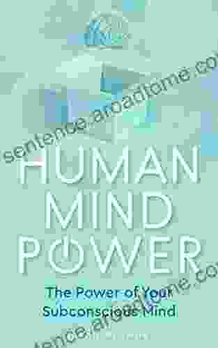 Human Mind Power: The Power Of Your Subconscious Mind