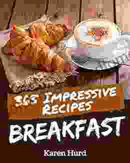 365 Impressive Breakfast Recipes: Enjoy Everyday With Breakfast Cookbook