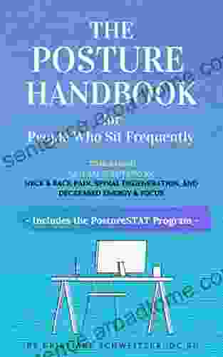 The POSTURE HANDBOOK for People Who Sit Frequently: Time Saving Natural Solutions for Back Neck Pain Spinal Degeneration and Decreased Energy Focus