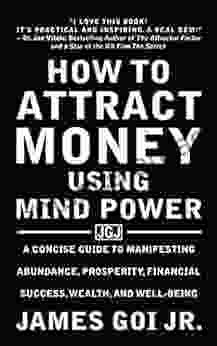 How To Attract Money Using Mind Power: A Concise Guide To Manifesting Abundance Prosperity Financial Success Wealth And Well Being