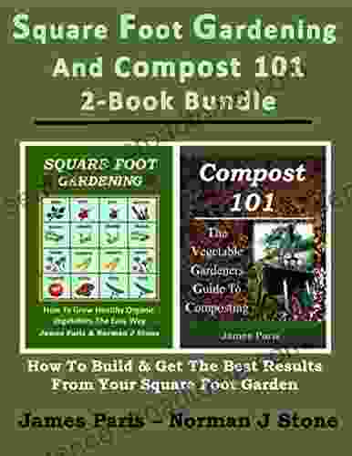 Square Foot Gardening And Compost 101 2 Bundle: How To Build And Get The Best Results From Your SFG