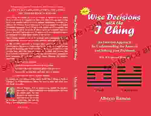 Wise Decisions With The I Ching: An Intuitive Approach For Understanding The Answers And Solving Your Problems