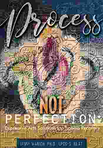 Process Not Perfection: Expressive Arts Solutions For Trauma Recovery