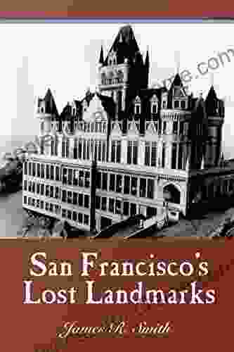 San Francisco s Lost Landmarks James R Smith