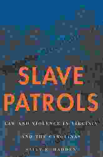 Slave Patrols: Law And Violence In Virginia And The Carolinas (Harvard Historical Studies 138)