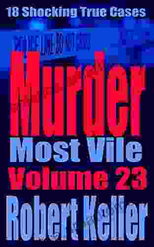 Murder Most Vile Volume 23: 18 Shocking True Crime Murder Cases