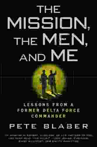 The Mission The Men and Me: Lessons from a Former Delta Force Commander