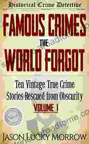 Famous Crimes The World Forgot: Ten Vintage True Crime Stories Rescued From Obscurity