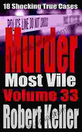 Murder Most Vile Volume 33: 18 Shocking True Crime Murder Cases