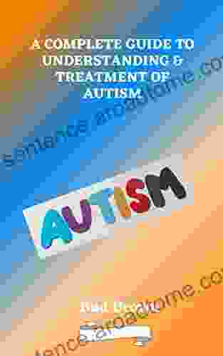 A COMPLETE GUIDE TO UNDERSTANDING TREATMENT OF AUTISM