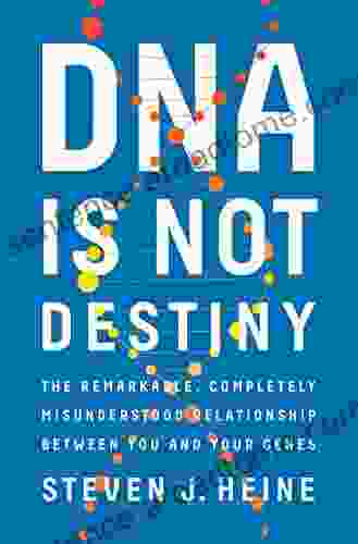 DNA Is Not Destiny: The Remarkable Completely Misunderstood Relationship between You and Your Genes