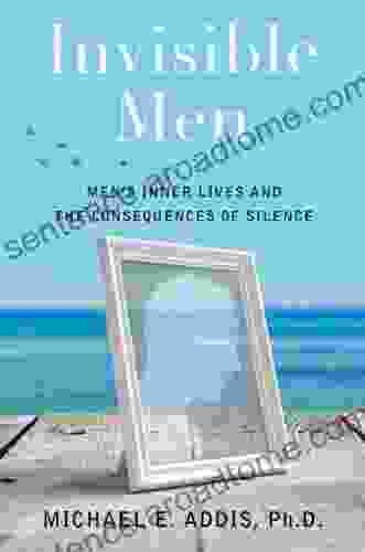 Invisible Men: Men S Inner Lives And The Consequences Of Silence
