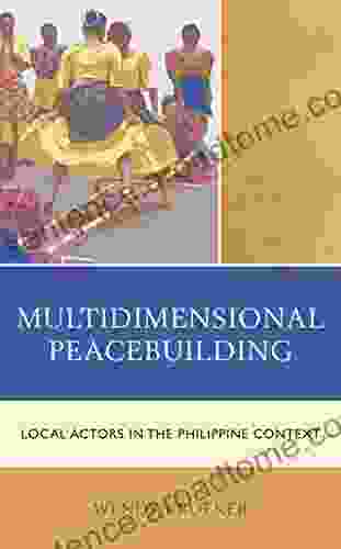 Multidimensional Peacebuilding: Local Actors In The Philippine Context (Conflict Resolution And Peacebuilding In Asia)