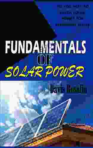 FUNDAMENTALS OF SOLAR POWER: All You Need To Know Solar Power For Beginners Guide