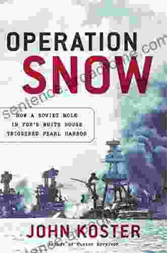 Operation Snow: How a Soviet Mole in FDR s White House Triggered Pearl Harbor