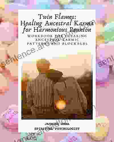 Twin Flames : Healing Ancestral Karma For Harmonious Reunion : Workbook For Clearing Ancestral Karmic Patterns And Blockages For Spiritual Awakening Empaths And Twin Flame Union