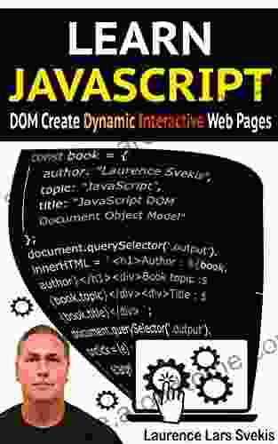 Learn JavaScript DOM Create Dynamic And Interactive Web Pages : Bring Your Web Pages To Life With JavaScript Code How To Create Dynamic And Interactive Web Pages