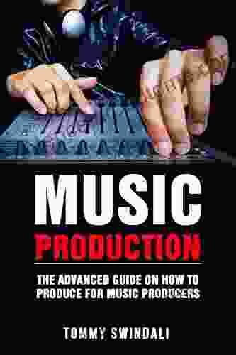 Music Production: The Advanced Guide On How To Produce For Music Producers (music Business Electronic Dance Music Edm Producing Music)