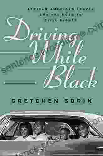 Driving While Black: African American Travel And The Road To Civil Rights