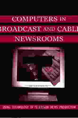 Computers In Broadcast And Cable Newsrooms: Using Technology In Television News Production (Routledge Communication Series)