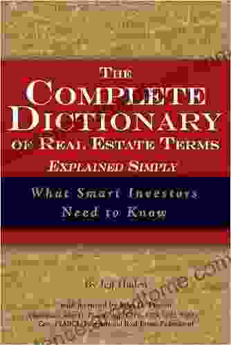 The Complete Dictionary Of Real Estate Terms Explained Simply: What Smart Investors Need To Know