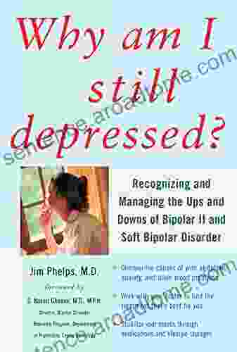 Why Am I Still Depressed? Recognizing And Managing The Ups And Downs Of Bipolar II And Soft Bipolar Disorder