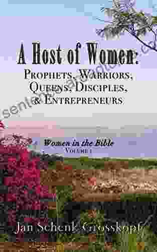 A Host Of Women: Prophets Warriors Queens Disciples And Entrepreneurs: Women In The Bible