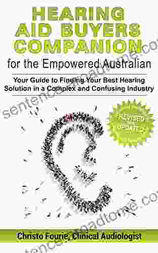 Hearing Aid Buyer s Companion for the Empowered Australian: Your guide to finding your best hearing solution in a complex and confusing industry