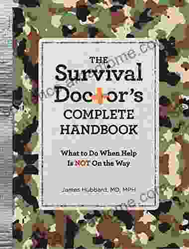 The Survival Doctor S Complete Handbook: What To Do When Help Is NOT On The Way